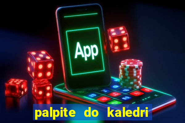 palpite do kaledri para o jogo do bicho